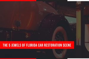 The 5 Jewels of Florida Car Restoration Scene