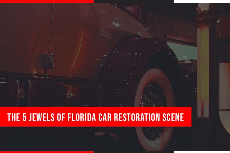 The 5 Jewels of Florida Car Restoration Scene